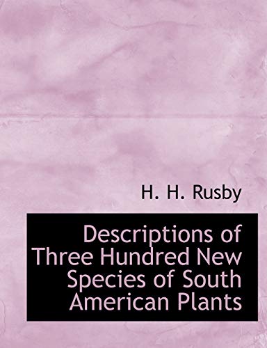 Descriptions of Three Hundred New Species of South American Plants (9781140019954) by Rusby, H. H.