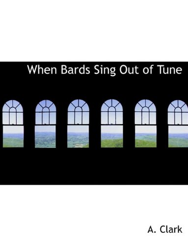 When Bards Sing Out of Tune (9781140037095) by Clark, A.