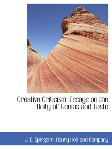 Creative Criticism; Essays on the Unity of Genius and Taste (9781140046769) by Henry Holt And Company, .; Spingarn, J. E.