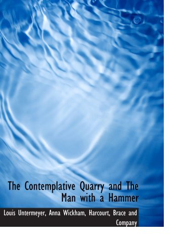 The Contemplative Quarry and The Man with a Hammer (9781140047155) by Untermeyer, Louis; Wickham, Anna; Harcourt, Brace And Company, .