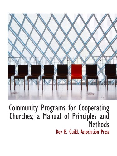 Community Programs for Cooperating Churches; a Manual of Principles and Methods (9781140047414) by Association Press, .; Guild, Roy B.
