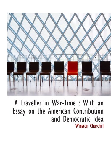 A Traveller in War-Time: With an Essay on the American Contribution and Democratic Idea (9781140055464) by Churchill, Winston