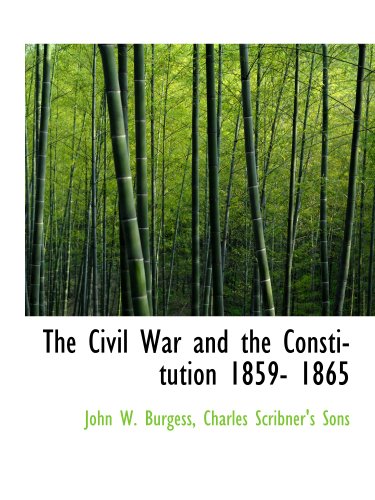 The Civil War and the Constitution 1859- 1865 (9781140056423) by Burgess, John W.; Charles Scribner's Sons, .