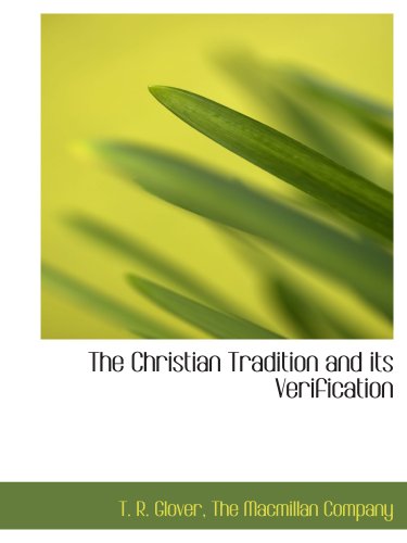 The Christian Tradition and its Verification (9781140056935) by The Macmillan Company, .; Glover, T. R.