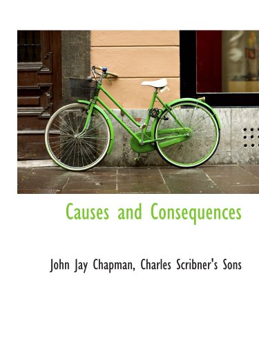 Causes and Consequences (9781140057758) by Chapman, John Jay; Charles Scribner's Sons, .