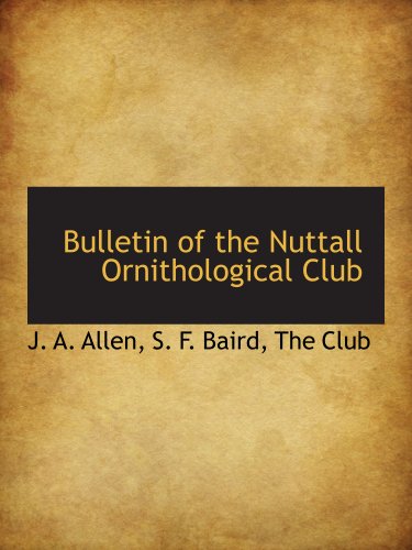 Bulletin of the Nuttall Ornithological Club (9781140058748) by Allen, J. A.; Baird, S. F.; The Club, .