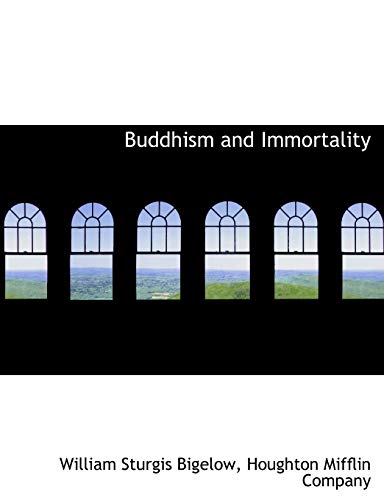 Buddhism and Immortality - William Sturgis Bigelow,Houghton Mifflin Company