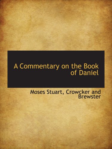A Commentary on the Book of Daniel (9781140059370) by Stuart, Moses; Crowcker And Brewster, .