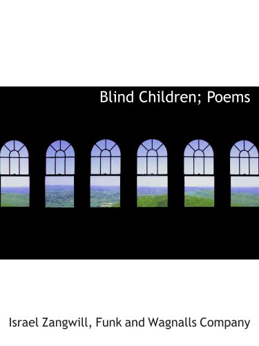 Blind Children; Poems (9781140059547) by Zangwill, Israel; Funk And Wagnalls Company, .