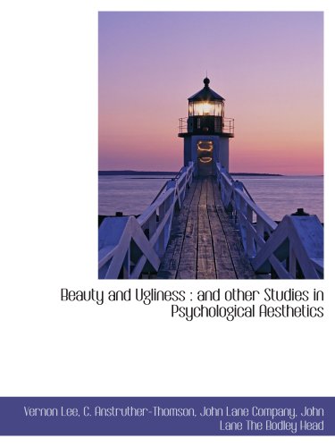 Beauty and Ugliness: and other Studies in Psychological Aesthetics (9781140060383) by John Lane Company, .; Lee, Vernon; Anstruther-Thomson, C.; John Lane The Bodley Head, .