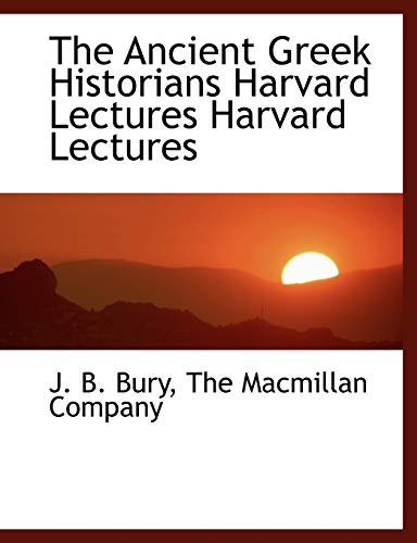 The Ancient Greek Historians Harvard Lectures Harvard Lectures (9781140062004) by Bury, J. B.