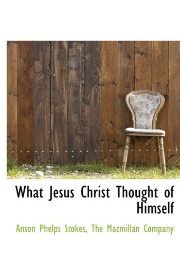 What Jesus Christ Thought of Himself (9781140063681) by Stokes, Anson Phelps Jr.