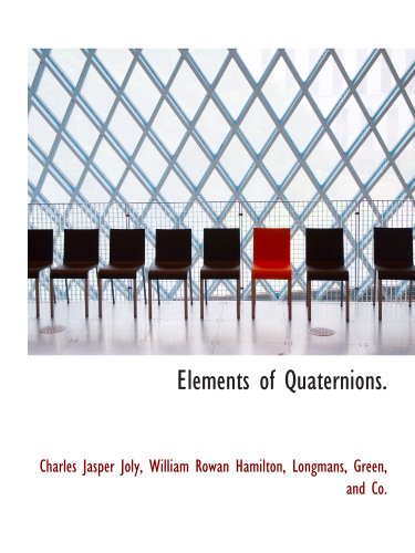 Elements of Quaternions. (9781140064398) by Longmans, Green, And Co., .; Joly, Charles Jasper; Hamilton, William Rowan