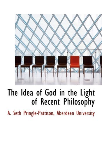 The Idea of God in the Light of Recent Philosophy (9781140064626) by Pringle-Pattison, A. Seth