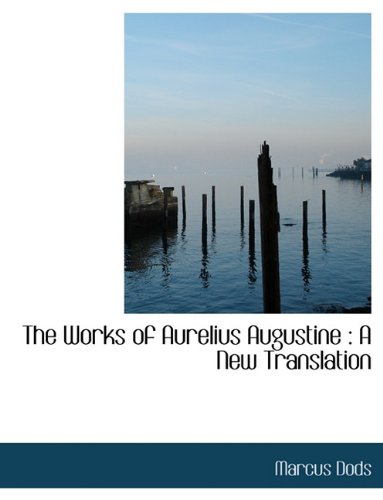 The Works of Aurelius Augustine: A New Translation (9781140065678) by Dods, Marcus