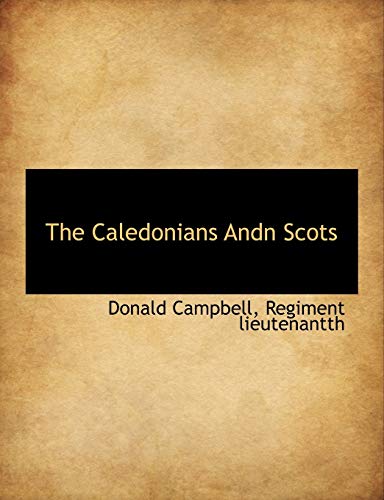 The Caledonians Andn Scots (9781140069843) by Campbell, Donald; Lieutenantth, Regiment