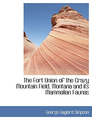 The Fort Union of the Crazy Mountain Field, Montana and its Mammalian Faunas (9781140069874) by Simpson, George Gaylord