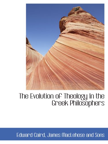 The Evolution of Theology In the Greek Philosophers (9781140071518) by Caird, Edward; James MacLehose And Sons, .