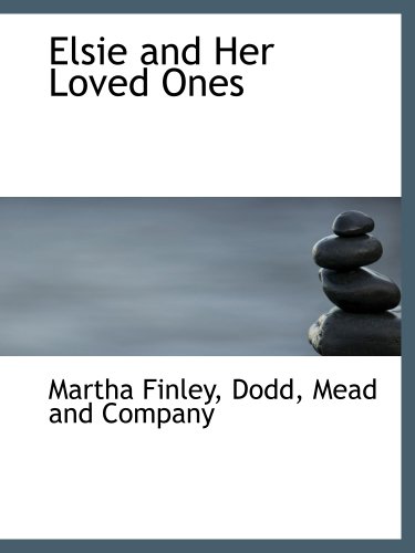 Elsie and Her Loved Ones (9781140072515) by Dodd, Mead And Company, .; Finley, Martha