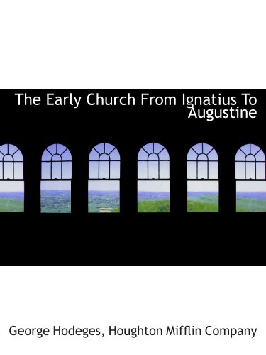 The Early Church From Ignatius To Augustine (9781140073260) by Houghton Mifflin Company, .; Hodeges, George