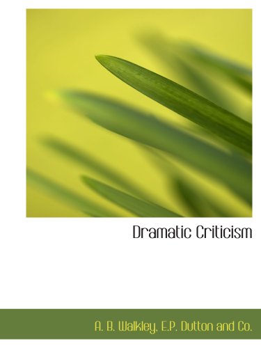 Dramatic Criticism (9781140073475) by Walkley, A. B.; E.P. Dutton And Co., .