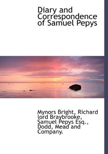 Diary and Correspondence of Samuel Pepys (9781140073949) by Bright, Mynors; Braybrooke, Richard Lord; Pepys, Samuel