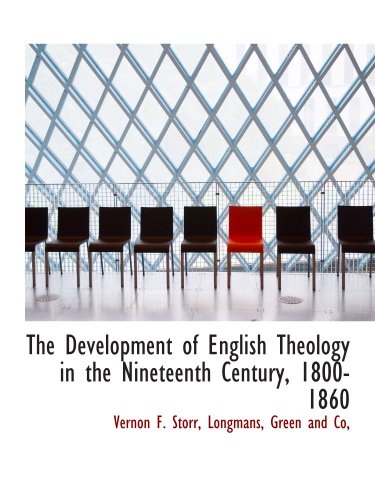 The Development of English Theology in the Nineteenth Century, 1800-1860 (9781140074083) by Storr, Vernon F.; Longmans, Green And Co,, .