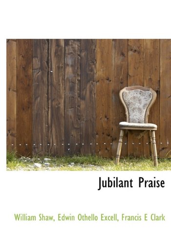 Jubilant Praise (9781140078418) by Shaw, William; Excell, Edwin Othello; Clark, Francis E