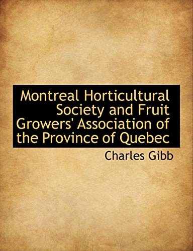 Montreal Horticultural Society and Fruit Growers' Association of the Province of Quebec (9781140079347) by Gibb, Charles
