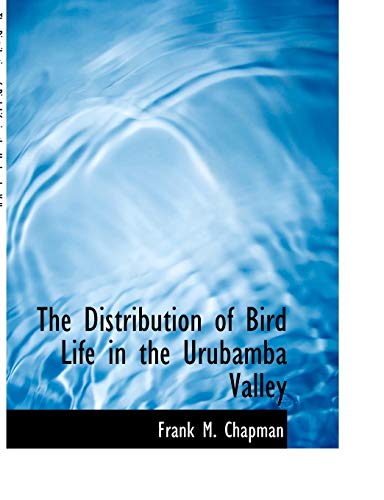 The Distribution of Bird Life in the Urubamba Valley (9781140082545) by Chapman, Frank M.