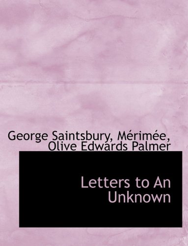 Letters to An Unknown (9781140087557) by Saintsbury, George; MÃ©rimÃ©e; Palmer, Olive Edwards