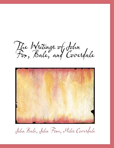 The Writings of John Fox, Bale, and Coverdale (9781140087625) by Bale, John; Foxe, John; Coverdale, Miles