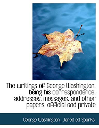 The writings of George Washington; being his correspondence, addresses, messages, and other papers, official and private (9781140087687) by Washington, George; Sparks, Jared Ed