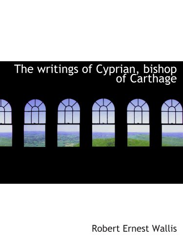 The writings of Cyprian, bishop of Carthage (9781140087724) by Wallis, Robert Ernest