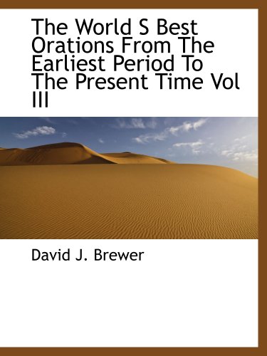 The World S Best Orations From The Earliest Period To The Present Time Vol III (9781140088080) by Brewer, David J.