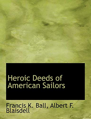 Heroic Deeds of American Sailors (9781140108474) by Ball, Francis K.; Blaisdell, Albert F.