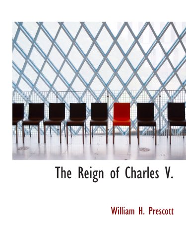 The Reign of Charles V. (9781140110040) by Prescott, William H.