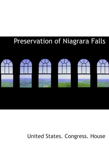 Preservation of Niagrara Falls (9781140112136) by United States. Congress. House, .