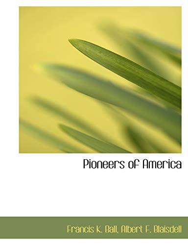 Pioneers of America (9781140114093) by Ball, Francis K.; Blaisdell, Albert F.