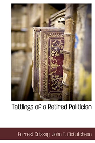 Tattlings of a Retired Politician (9781140134947) by Crissey, Forrest; McCutcheon, John T.