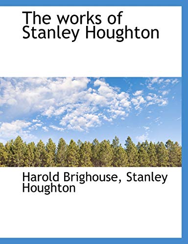The works of Stanley Houghton (9781140136323) by Brighouse, Harold; Houghton, Stanley
