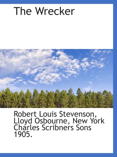 The Wrecker (9781140140429) by Stevenson, Robert Louis; Osbourne, Lloyd; New York Charles Scribners Sons 1905., .