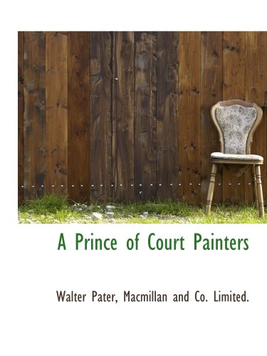 A Prince of Court Painters (9781140141457) by Pater, Walter; Macmillan And Co. Limited., .