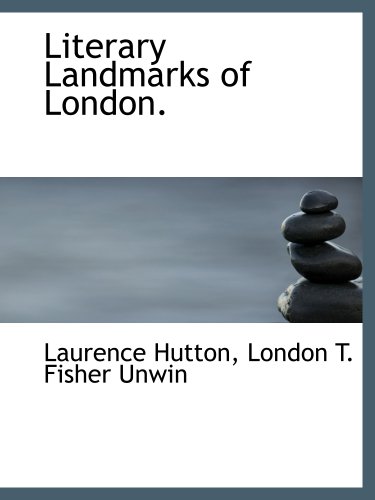 Literary Landmarks of London. (9781140145387) by Hutton, Laurence; London T. Fisher Unwin, .