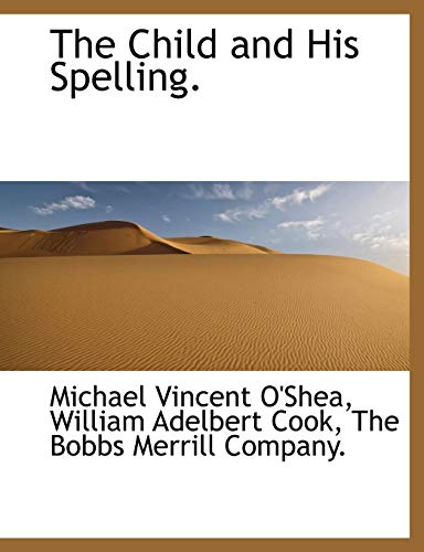 The Child and His Spelling. (9781140148746) by O'Shea, Michael Vincent; Cook, William Adelbert