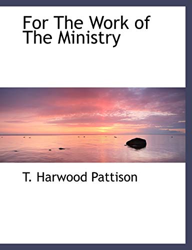 For The Work of The Ministry (9781140151586) by Pattison, T. Harwood