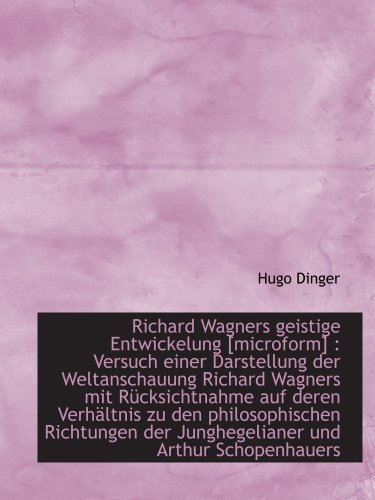 Beispielbild fr Richard Wagners geistige Entwickelung [microform] : Versuch einer Darstellung der Weltanschauung Richard Wagners mit Ruecksichtnahme auf deren Verhaeltnis zu den philosophischen Richtungen der Junghegelianer und Arthur Schopenhauers zum Verkauf von Revaluation Books