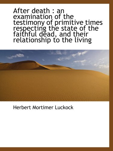 Stock image for After death : an examination of the testimony of primitive times respecting the state of the faithful dead, and their relationship to the living for sale by Revaluation Books