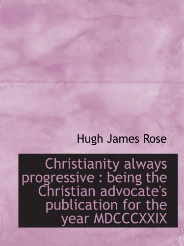 Imagen de archivo de Christianity always progressive : being the Christian advocate's publication for the year MDCCCXXIX a la venta por Revaluation Books