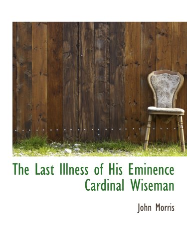 The Last Illness of His Eminence Cardinal Wiseman (9781140168751) by Morris, John